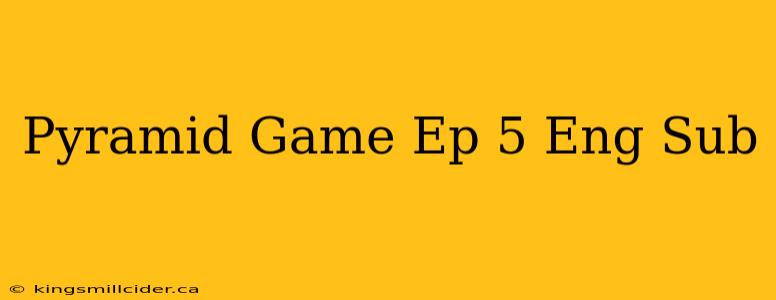 Pyramid Game Ep 5 Eng Sub