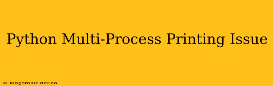 Python Multi-Process Printing Issue