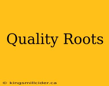 Quality Roots