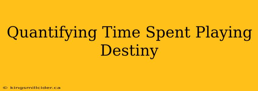 Quantifying Time Spent Playing Destiny