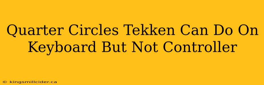 Quarter Circles Tekken Can Do On Keyboard But Not Controller