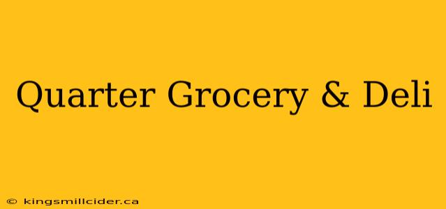 Quarter Grocery & Deli