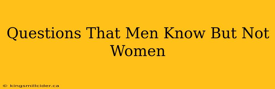 Questions That Men Know But Not Women