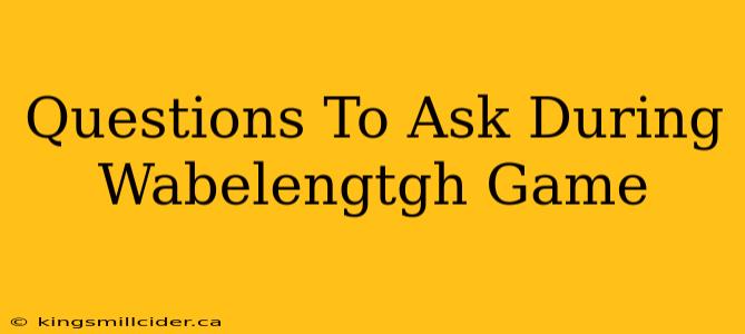 Questions To Ask During Wabelengtgh Game