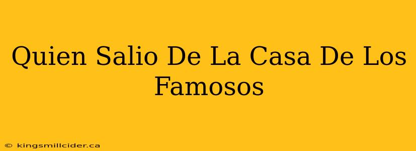 Quien Salio De La Casa De Los Famosos