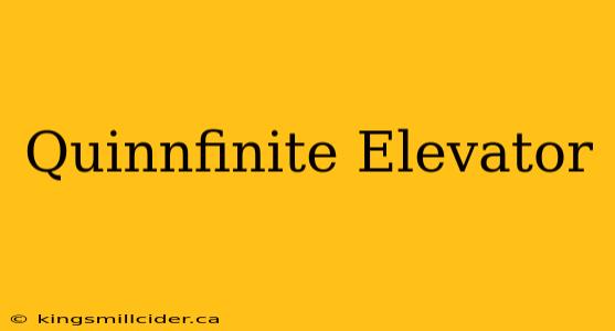 Quinnfinite Elevator