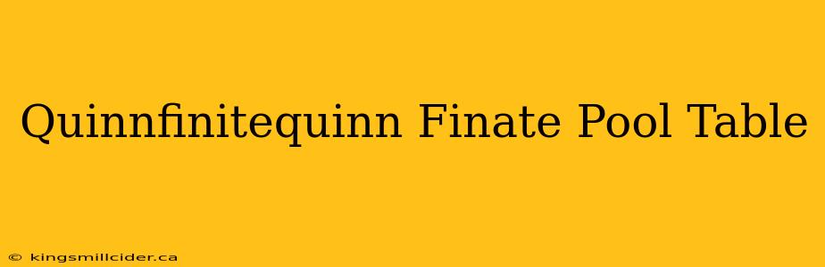 Quinnfinitequinn Finate Pool Table