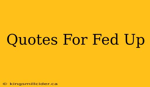 Quotes For Fed Up