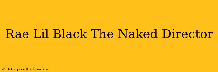 Rae Lil Black The Naked Director