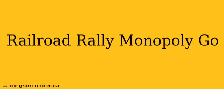 Railroad Rally Monopoly Go