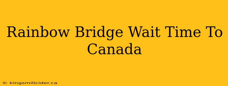 Rainbow Bridge Wait Time To Canada