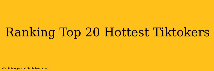 Ranking Top 20 Hottest Tiktokers