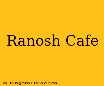 Ranosh Cafe