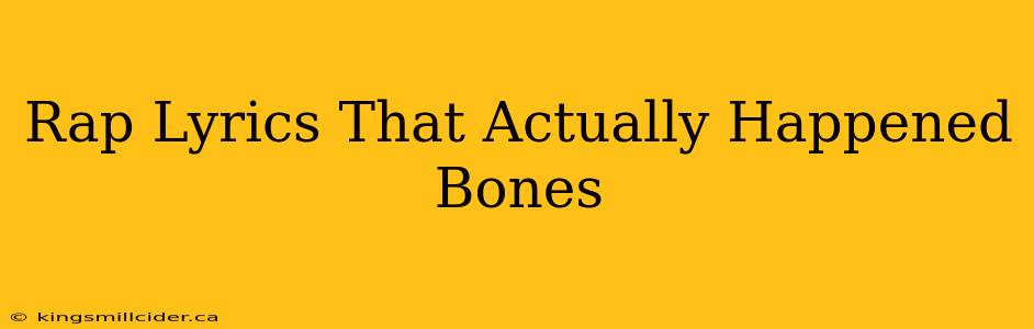 Rap Lyrics That Actually Happened Bones