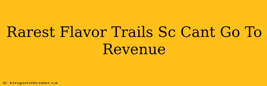 Rarest Flavor Trails Sc Cant Go To Revenue