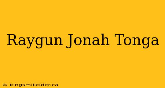 Raygun Jonah Tonga