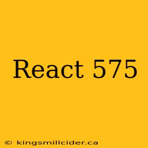 React 575