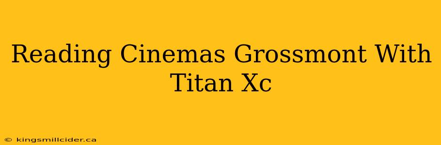 Reading Cinemas Grossmont With Titan Xc