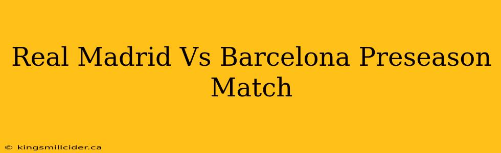 Real Madrid Vs Barcelona Preseason Match