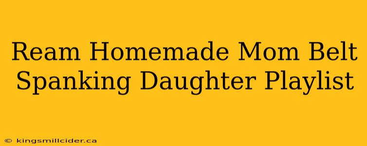 Ream Homemade Mom Belt Spanking Daughter Playlist