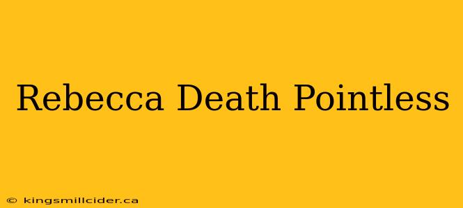 Rebecca Death Pointless