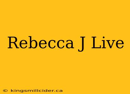 Rebecca J Live