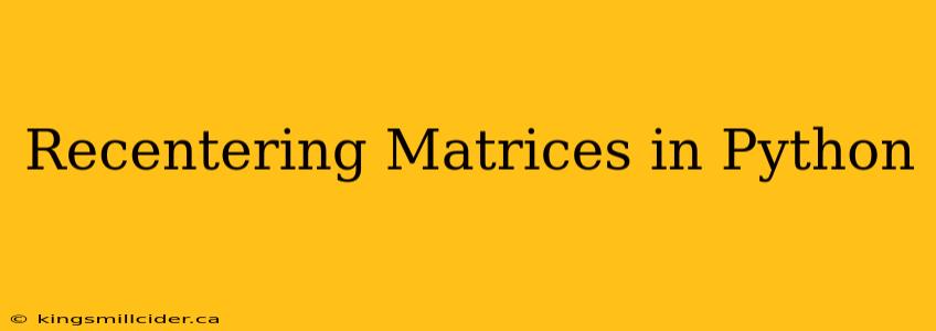 Recentering Matrices in Python