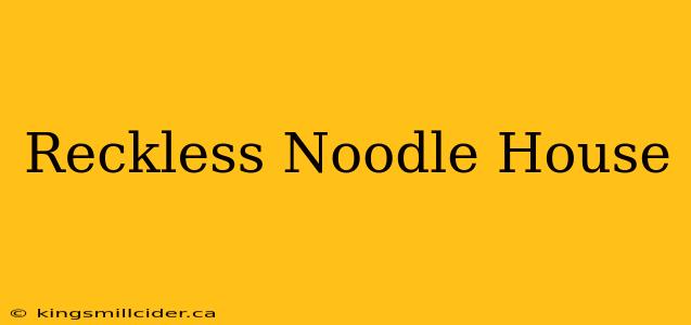 Reckless Noodle House