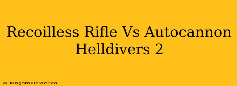 Recoilless Rifle Vs Autocannon Helldivers 2