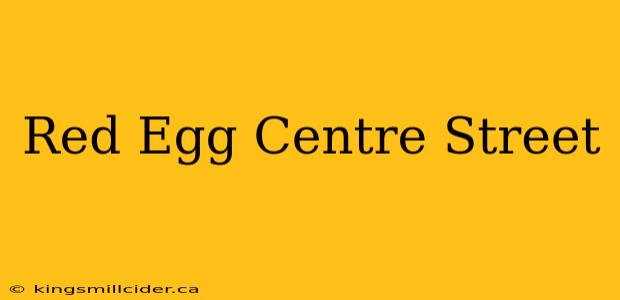 Red Egg Centre Street