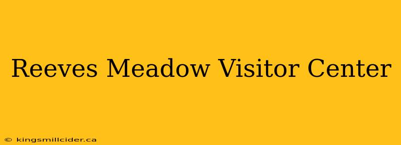 Reeves Meadow Visitor Center