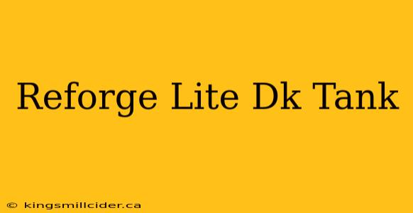 Reforge Lite Dk Tank