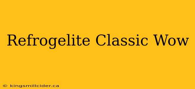 Refrogelite Classic Wow