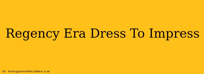 Regency Era Dress To Impress