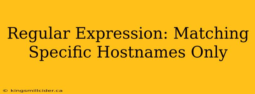 Regular Expression: Matching Specific Hostnames Only