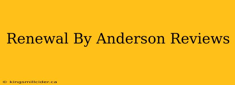 Renewal By Anderson Reviews