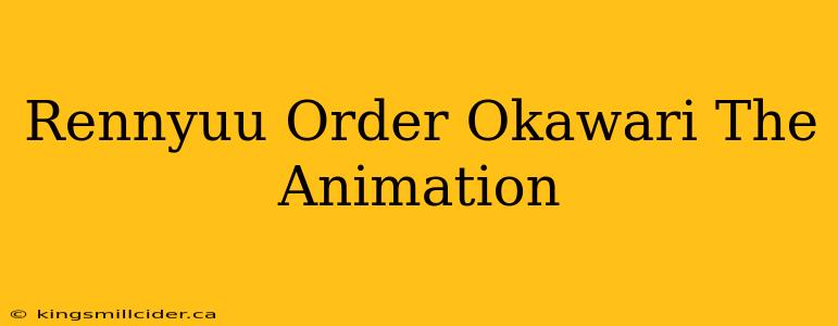 Rennyuu Order Okawari The Animation