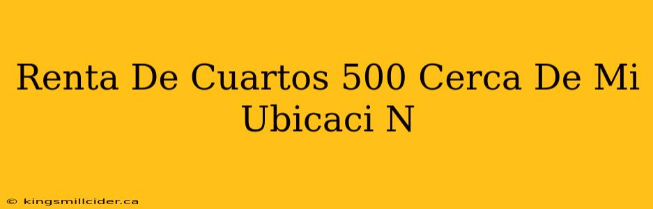 Renta De Cuartos 500 Cerca De Mi Ubicaci N