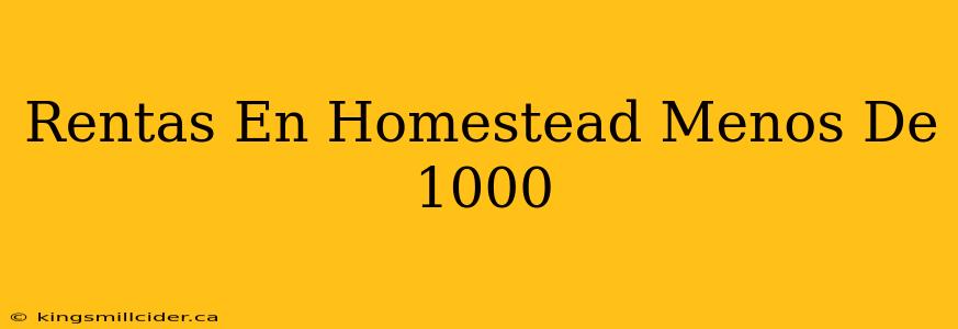 Rentas En Homestead Menos De 1000