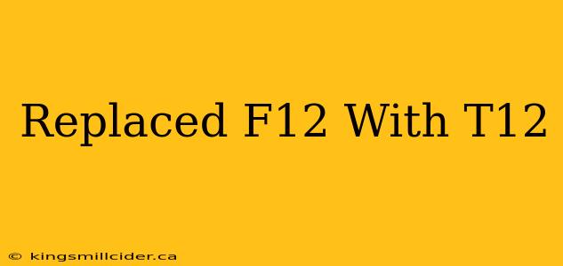 Replaced F12 With T12