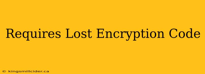 Requires Lost Encryption Code