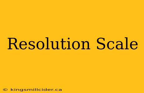 Resolution Scale