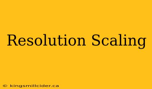 Resolution Scaling