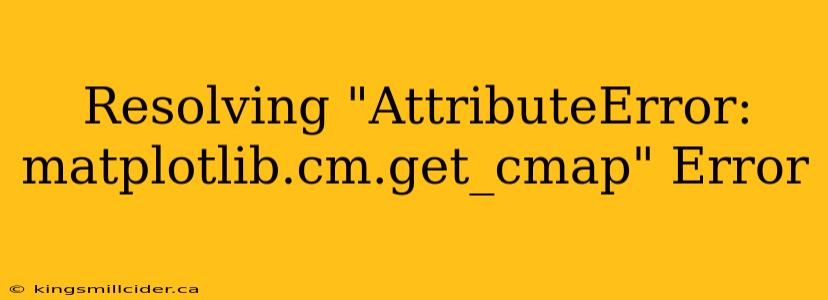 Resolving "AttributeError: matplotlib.cm.get_cmap" Error