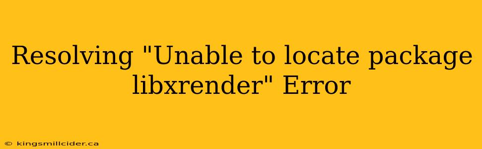 Resolving "Unable to locate package libxrender" Error