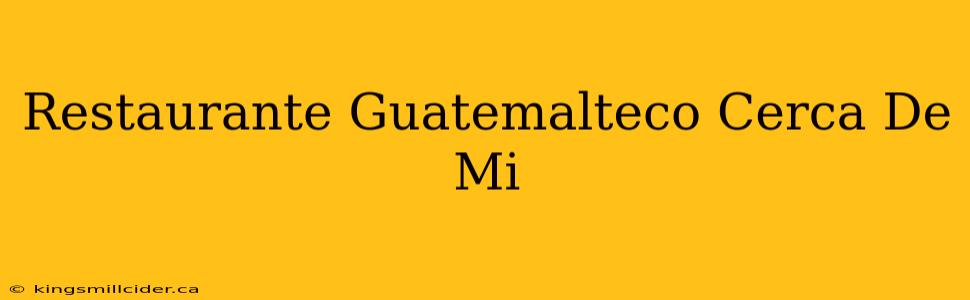 Restaurante Guatemalteco Cerca De Mi