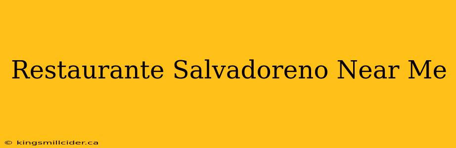 Restaurante Salvadoreno Near Me