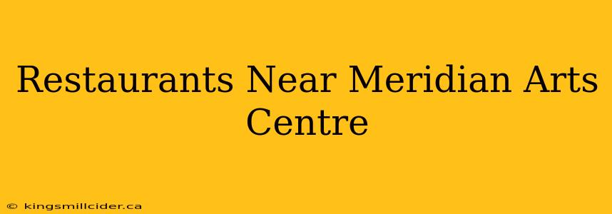 Restaurants Near Meridian Arts Centre