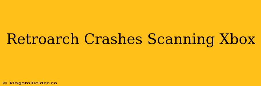 Retroarch Crashes Scanning Xbox