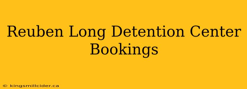 Reuben Long Detention Center Bookings